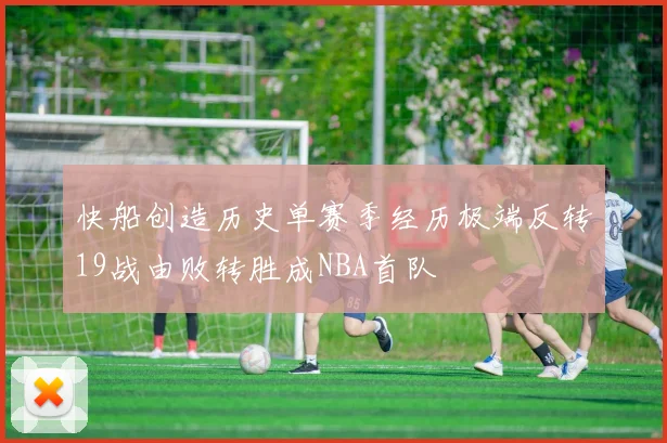 快船创造历史单赛季经历极端反转19战由败转胜成NBA首队